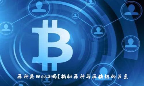 原神是Web3吗？揭秘原神与区块链的关系