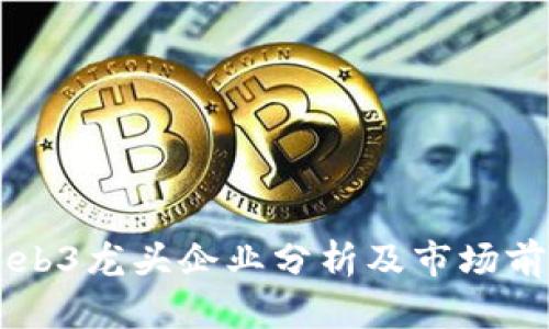 国内Web3龙头企业分析及市场前景展望