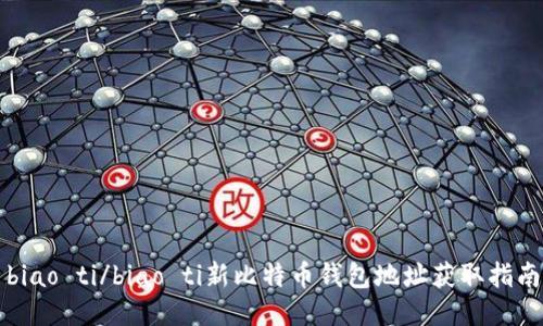 biao ti/biao ti新比特币钱包地址获取指南