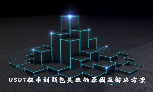 USDT提币到钱包失败的原因及解决方案