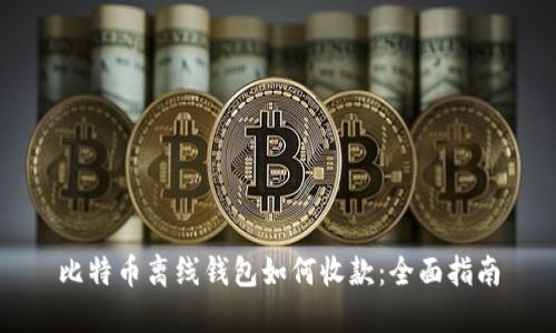 比特币离线钱包如何收款：全面指南