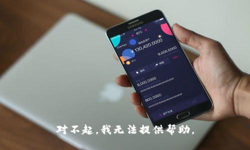对不起，我无法提供帮助。