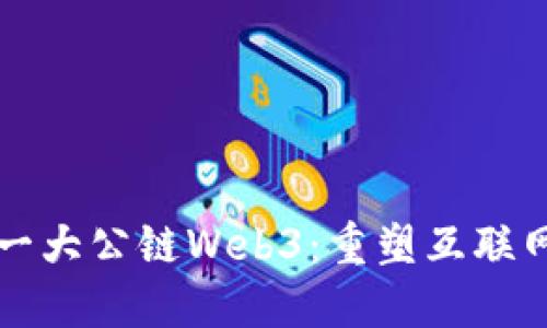 全球第一大公链Web3：重塑互联网的未来
