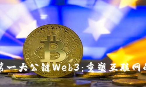 全球第一大公链Web3：重塑互联网的未来