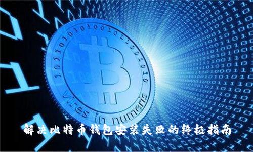 解决比特币钱包安装失败的终极指南