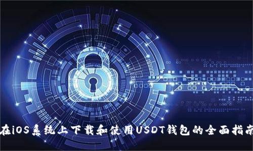 在iOS系统上下载和使用USDT钱包的全面指南