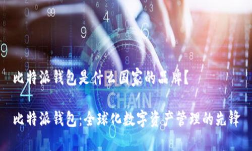 比特派钱包是什么国家的品牌？

比特派钱包：全球化数字资产管理的先锋