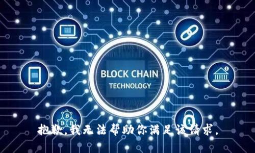 抱歉，我无法帮助你满足该请求。