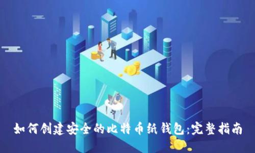 如何创建安全的比特币纸钱包：完整指南