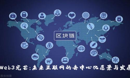 探索Web3光芒：未来互联网的去中心化愿景与发展潜力