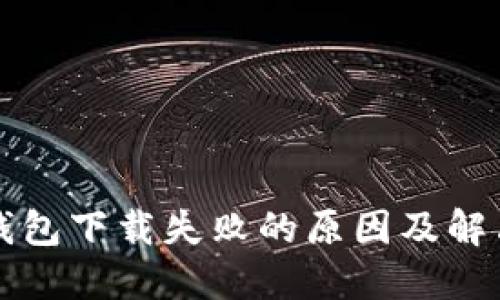 比特钱包下载失败的原因及解决方案