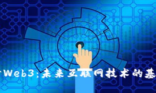 深入探讨Web3：未来互联网技术的基础与应用