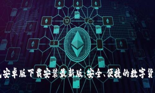 比特币钱包安卓版下载安装最新版：安全、便捷的数字货币管理利器