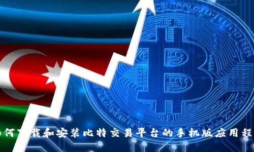 如何下载和安装比特交易平台的手机版应用程序