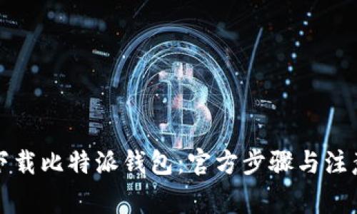 如何下载比特派钱包：官方步骤与注意事项
