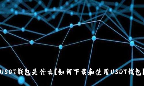 USDT钱包是什么？如何下载和使用USDT钱包？