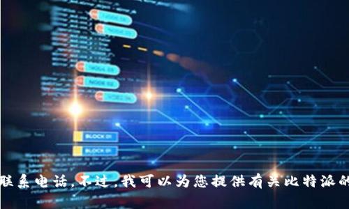 抱歉，我无法提供比特派的联系电话。不过，我可以为您提供有关比特派的信息以及常见问题的解答。