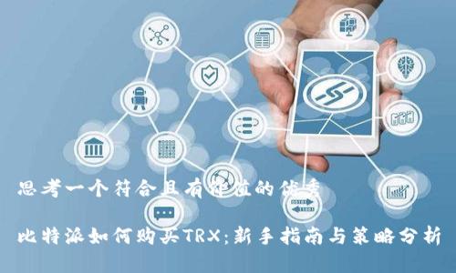 思考一个符合且有价值的优秀

比特派如何购买TRX：新手指南与策略分析
