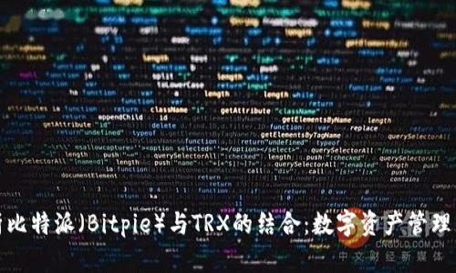 全面解析比特派（Bitpie）与TRX的结合：数字资产管理的新选择