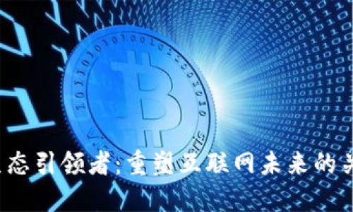Web3生态引领者：重塑互联网未来的关键力量