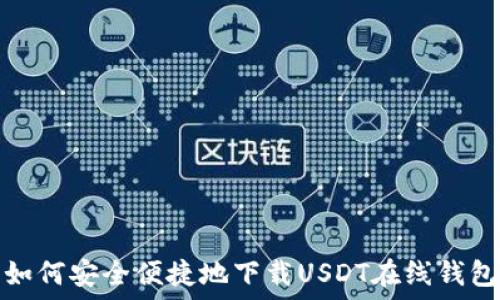   
如何安全便捷地下载USDT在线钱包