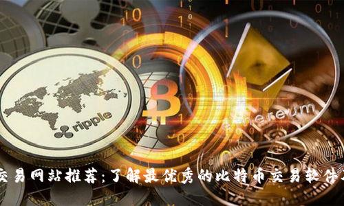 比特交易网站推荐：了解最优秀的比特币交易软件及平台