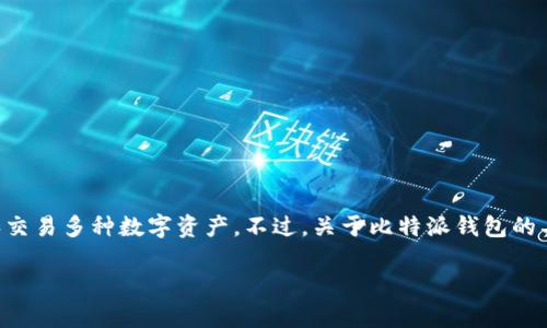 比特派钱包（Bitpie Wallet）是一个聚焦于安全性和用户体验的加密货币钱包，旨在方便用户管理和交易多种数字资产。不过，关于比特派钱包的具体上市时间，可能需要查阅相关的官方公告或媒体报道，因为不同地区的推出时间可能会有所不同。

如果您对比特派钱包有更深入的好奇，欢迎询问！