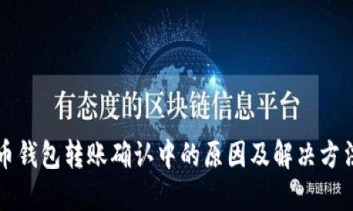 比特币钱包转账确认中的原因及解决方法详解
