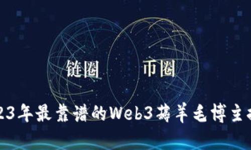 2023年最靠谱的Web3薅羊毛博主推荐