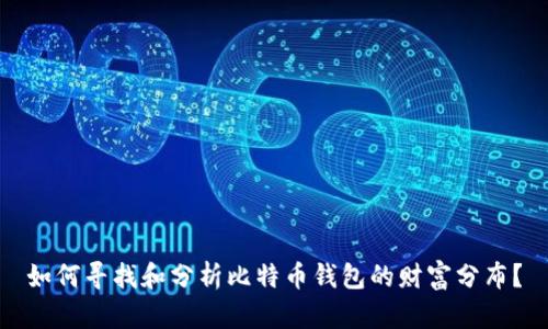如何寻找和分析比特币钱包的财富分布？