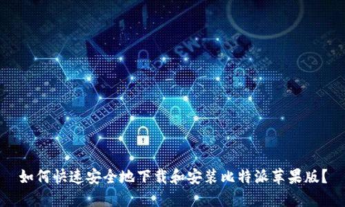 如何快速安全地下载和安装比特派苹果版？