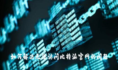 如何解决无法访问比特派官网的问题