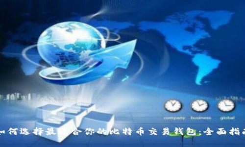 如何选择最适合你的比特币交易钱包：全面指南