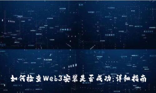 如何检查Web3安装是否成功：详细指南