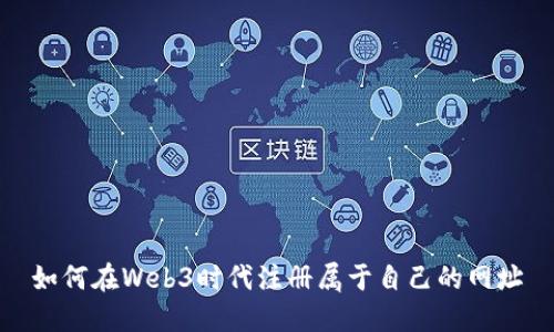 如何在Web3时代注册属于自己的网址