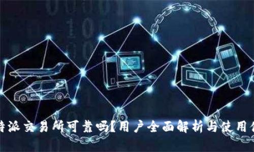比特派交易所可靠吗？用户全面解析与使用体验