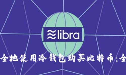 如何安全地使用冷钱包购买比特币：全面指南