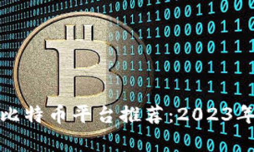 最适合交易的比特币平台推荐：2023年最佳选择解析
