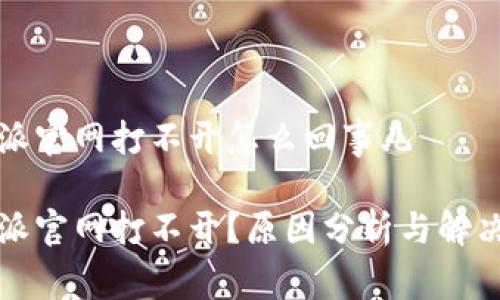比特派官网打不开怎么回事儿

比特派官网打不开？原因分析与解决方案
