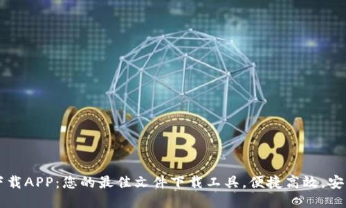 比特下载APP：您的最佳文件下载工具，便捷高效，安全可靠