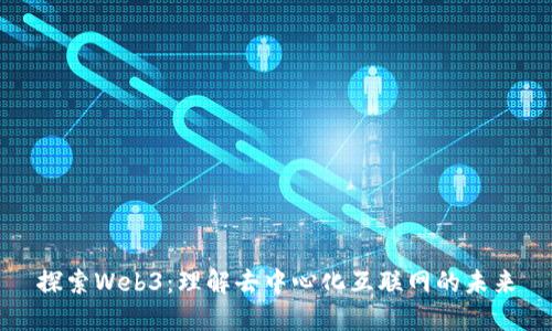 探索Web3：理解去中心化互联网的未来