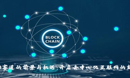 Web3赛道的前景与机遇：开启去中心化互联网的新纪元