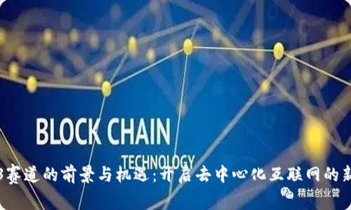 Web3赛道的前景与机遇：开启去中心化互联网的新纪元