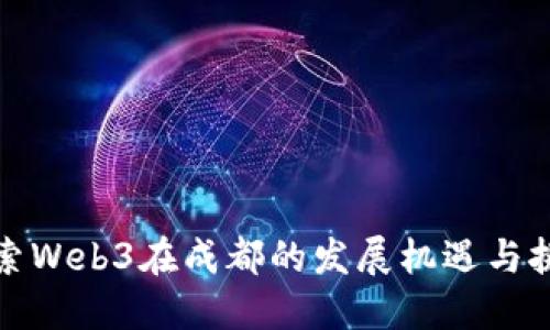 探索Web3在成都的发展机遇与挑战