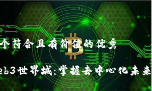 思考一个符合且有价值的优秀  

探索Web3世界城：掌握去中心化未来的关键