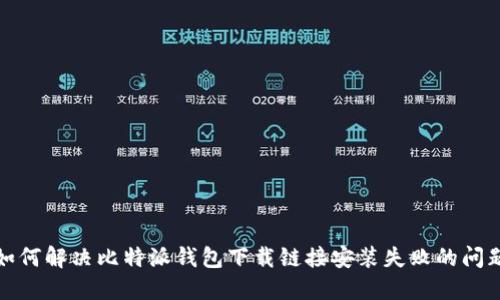 如何解决比特派钱包下载链接安装失败的问题