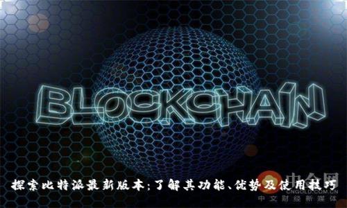 探索比特派最新版本：了解其功能、优势及使用技巧