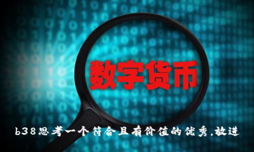 b38思考一个符合且有价值的优秀，放进