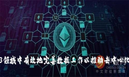 如何在Web3领域中有效地完善数据工作以推动去中心化应用的发展