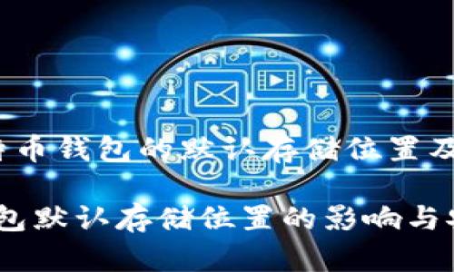  了解比特币钱包的默认存储位置及其安全性

比特币钱包默认存储位置的影响与安全指导